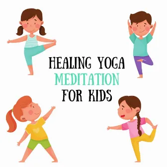 Healing Yoga Meditation for Kids: Family Time, Concentration and Mindfulness by 