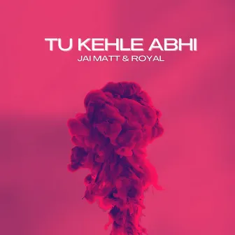 Tu Kehle Abhi by ROYAL