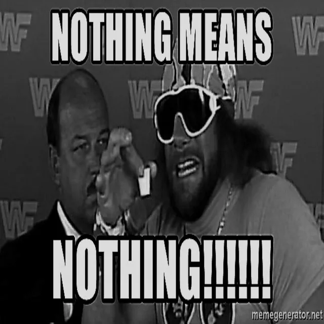 Nothing MEANS Nothing!!!!