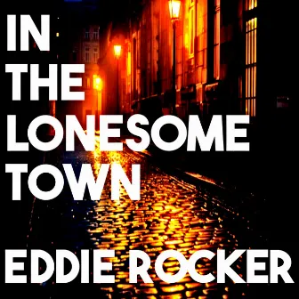 In the Lonesome Town by Eddie Rocker