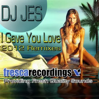 I gave you love - Remixes by DJ Jes