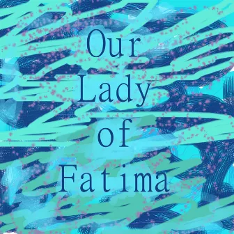 Our Lady of Fatima (feat. George Hanna) - Single by Physfern