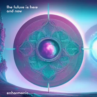 The Future is Here & Now by Enharmonic