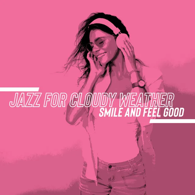 Jazz for Cloudy Weather - Smile and Feel Good: It Will Get Better, Swinging & Rhythmic Jazz Music, Chillout Jazz