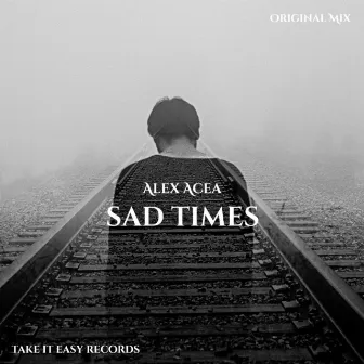 Sad Times by ALEX ACEA