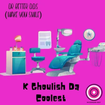 Dr Better D.D.S (Make you smile) by K Ghoulish Da Coolest