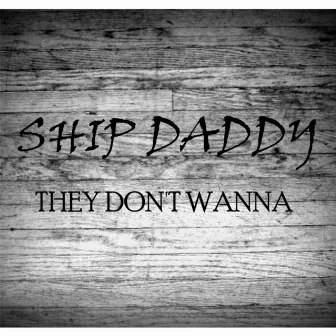 They Don't Wanna - Single by Ship Daddy