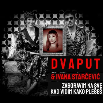 Zaboravim Na Sve Kad Vidim Kako Plešeš by Dvaput