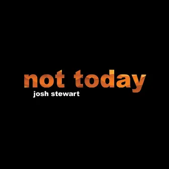 Not Today by Josh Stewart