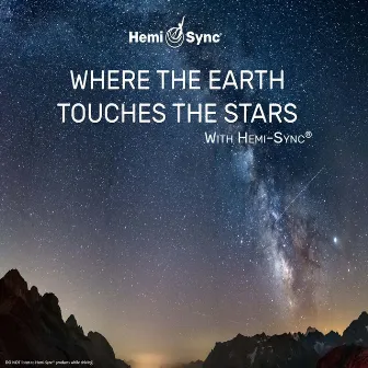 Where the Earth Touches the Stars with Hemi-Sync® by Gerald Jay Markoe