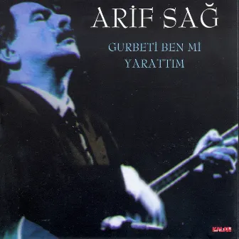 Gurbeti Ben mi Yarattım by Arif Sağ