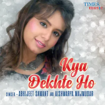 Kya Dekhte Ho - Single by Abhijeet Sawant