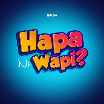 Hapa Ni Wapi? by Imuh