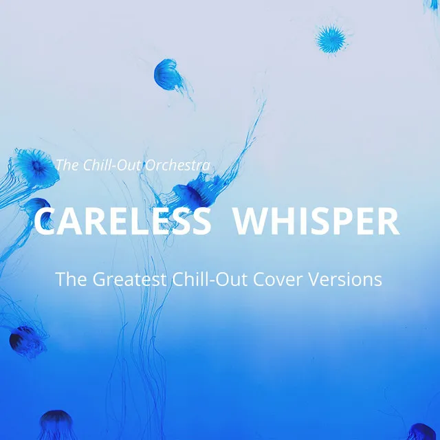 Careless Whisper (The Greatest Chill-Out Cover Versions)