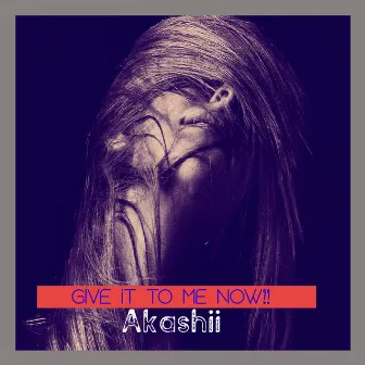 Give It To Me Now!! (Radio Edit) by Akashii