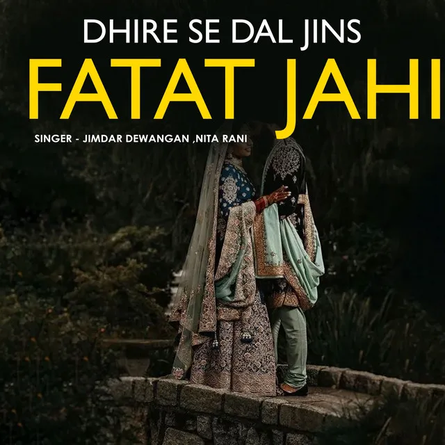 Dhire Se Dal Jins Fatat Jahi