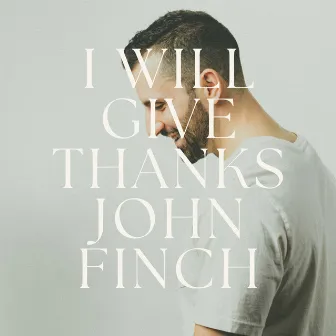 I Will Give Thanks by John Finch