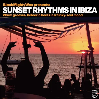 Sunset Rhythms In Ibiza (Warm grooves, balearic beats in a funky-soul mood) by Black Mighty Wax