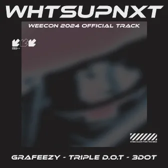 WHTSUPNXT (WEECON 2024) by TRIPLE D.O.T.