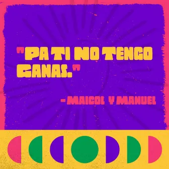 Pa Ti No Tengo Ganas by Maicol y Manuel