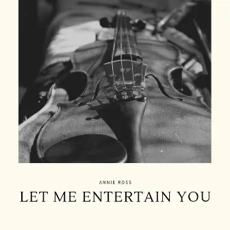 Let Me Entertain You by Annie Ross