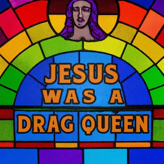 Jesus Was A Drag Queen by Melody Walker