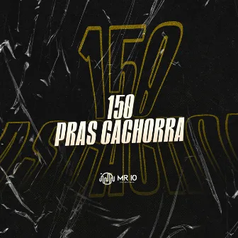 150 Pras Cachorra by MC Vinny do JK