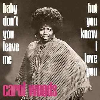 Baby Don't You Leave Me by Carol Woods