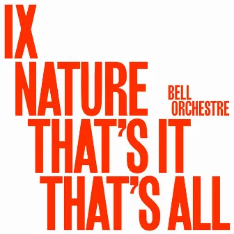 IX: Nature That's It That's All. by Bell Orchestre