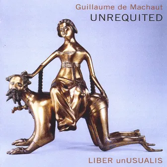 Unrequited: Music of Guillaume De Machaut by Liber unUsualis