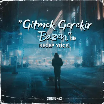 Gitmek Gerekir Bazen (Şiir) by Recep Yücel