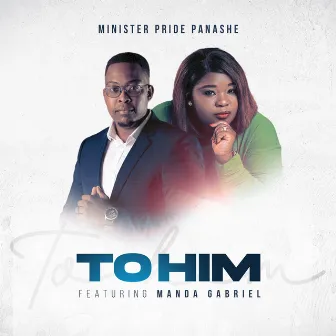 To Him by Pride Panashe