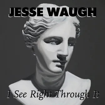 I See Right Through It by Jesse Waugh