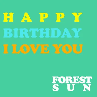 Happy Birthday I Love You by Forest Sun