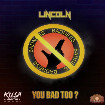 You Bad Too? by Lincoln