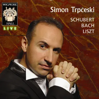 Schubert / Bach / Liszt - Wigmore Hall Live by Simon Trpčeski