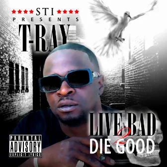 Live Bad 2 Die Good by T-Ray