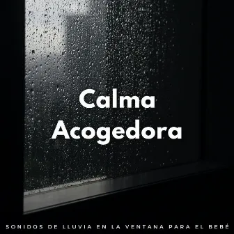 Calma Acogedora: Sonidos De Lluvia En La Ventana Para El Bebé by Bebeboomboom