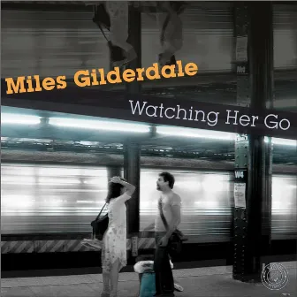 Watching Her Go by Miles Gilderdale