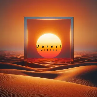 Desert Mirage: Pulse of the Infinite Horizon by Melodic House Machine