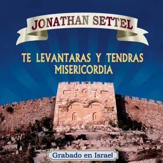 Te Levantaras y Tendras Misericordia by Jonathan Settel