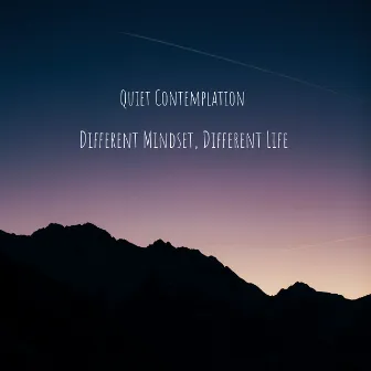 Different Mindset, Different Life by Quiet Contemplation