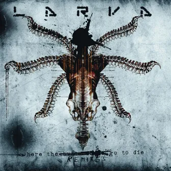 Where the Remixes Go to Die by Larva