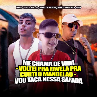 Me Chama de Vida / Voltei pra Favela pra Curti o Mandelao / Vou Taca Nessa Safada by MC Villela