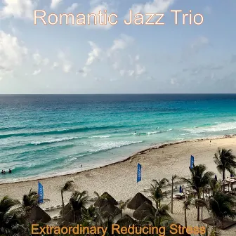 Extraordinary Reducing Stress by Romantic Jazz Trio