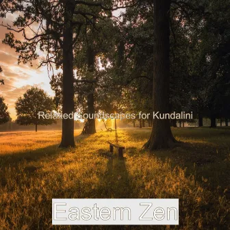 Relaxed Soundscapes for Kundalini by Eastern Zen