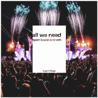 All We Need (Open Beatz Anthem 2019) by Gigo'n'Migo