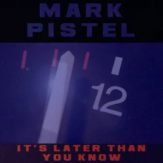 It's Later Than You Know by Mark Pistel