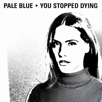 You Stopped Dying by Pale Blue