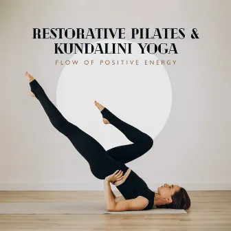 Restorative Pilates & Kundalini Yoga - Flow of Positive Energy: Better Health & Stress Relief, Recovery of Vitality, Relaxation & Mindfulness by Soothing New Age Master